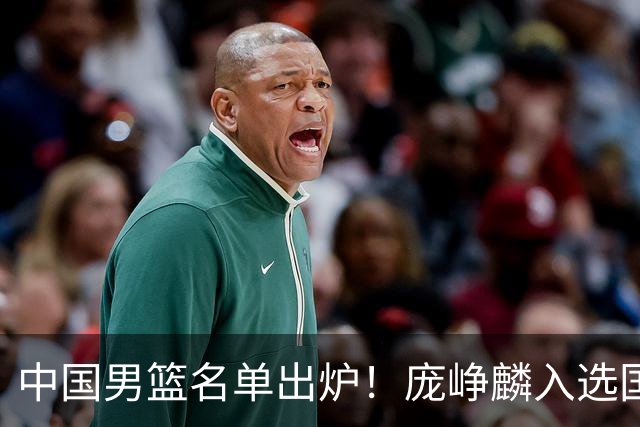 中国男篮名单出炉！庞峥麟入选国家队，他凭什么能挤掉程帅澎？