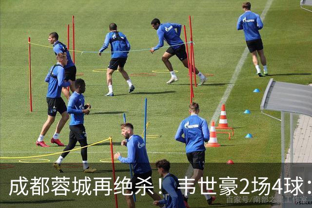 成都蓉城再绝杀！韦世豪2场4球：赛后获前英超锋霸特别认可